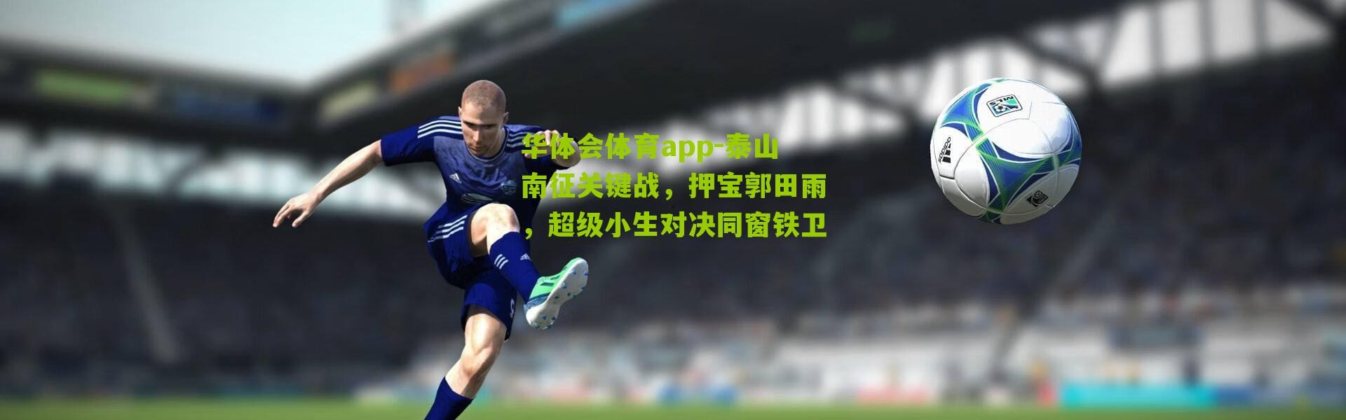 华体会体育app-泰山南征关键战，押宝郭田雨，超级小生对决同窗铁卫