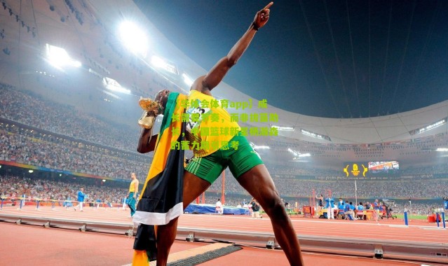 【华体会体育app】成长需要节奏，而非拔苗助长，中国篮球新星杨瀚森的蓄力期引思考