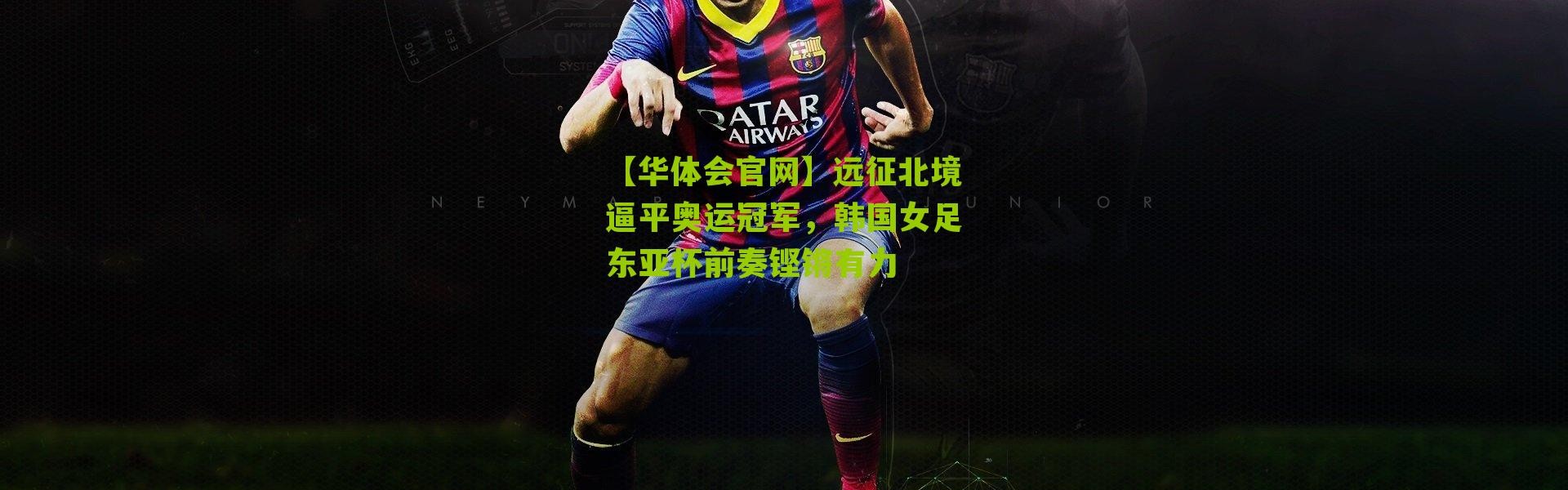 【华体会官网】远征北境逼平奥运冠军，韩国女足东亚杯前奏铿锵有力