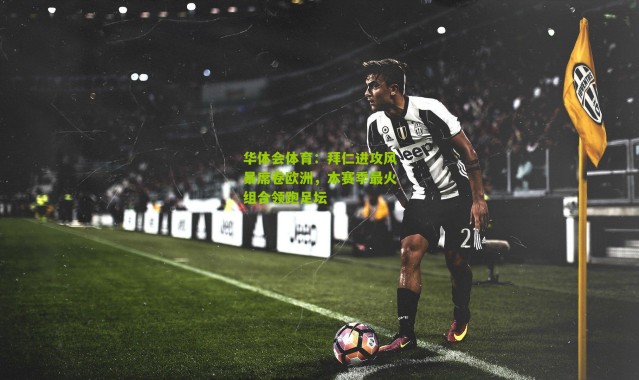 华体会体育：拜仁进攻风暴席卷欧洲，本赛季最火组合领跑足坛