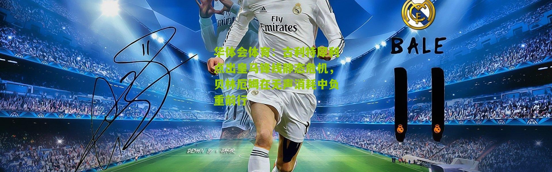 华体会体育：古利特犀利点出皇马锋线静态危机，贝林厄姆在无声消耗中负重前行