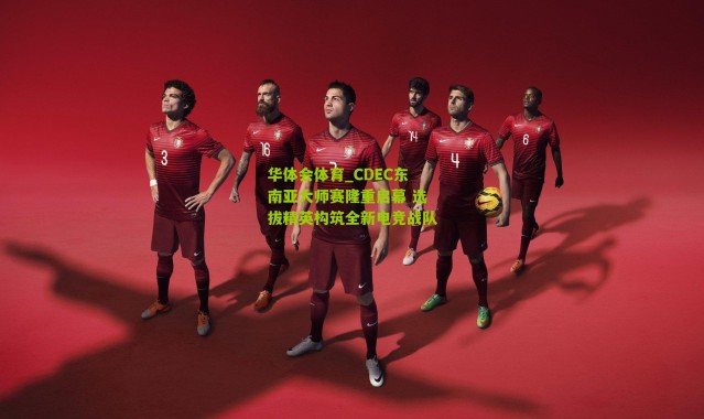 华体会体育_CDEC东南亚大师赛隆重启幕 选拔精英构筑全新电竞战队