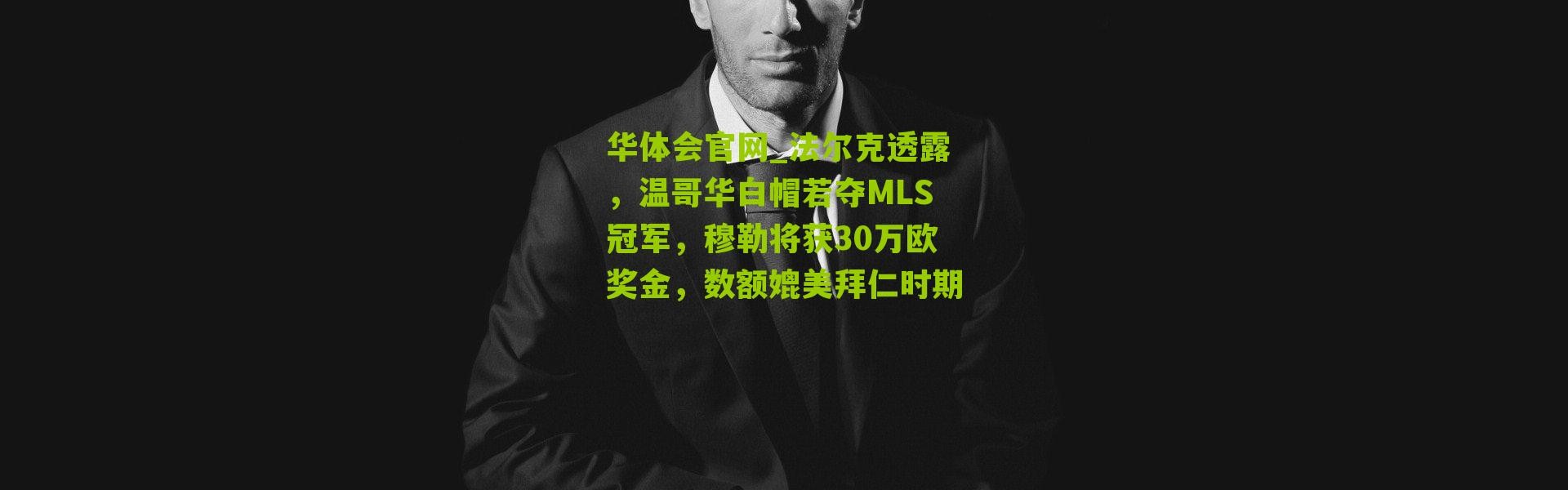 华体会官网_法尔克透露，温哥华白帽若夺MLS冠军，穆勒将获30万欧奖金，数额媲美拜仁时期