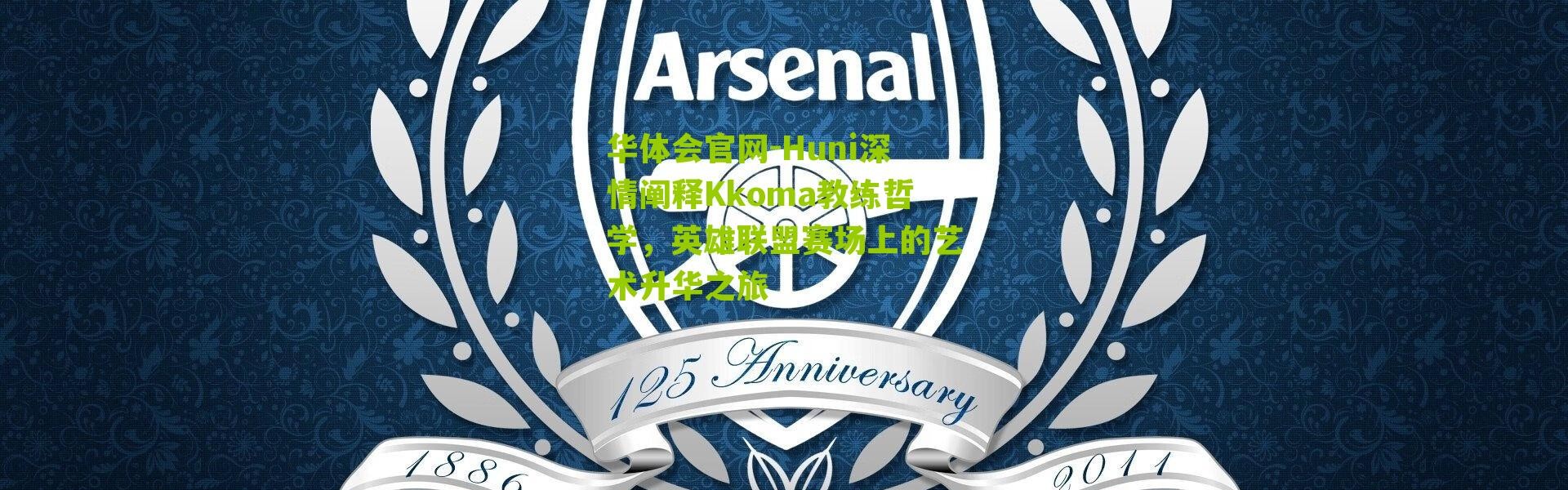 华体会官网-Huni深情阐释Kkoma教练哲学，英雄联盟赛场上的艺术升华之旅